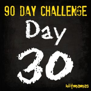 Free HIIT Mamas 90 Day Fitness Challenge- DAY 30
