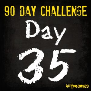 Free HIIT Mamas 90 Day Fitness Challenge- DAY 35