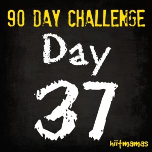Free HIIT Mamas 90 Day Fitness Challenge- DAY 37