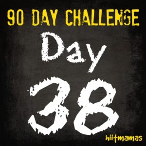 Free HIIT Mamas 90 Day Fitness Challenge- DAY 38