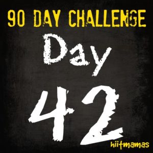 Free HIIT Mamas 90 Day Fitness Challenge- DAY 42