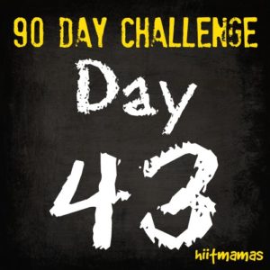 Free HIIT Mamas 90 Day Fitness Challenge- DAY 43