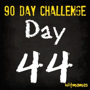 Free HIIT Mamas 90 Day Fitness Challenge- DAY 44