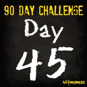 Free HIIT Mamas 90 Day Fitness Challenge- DAY 45
