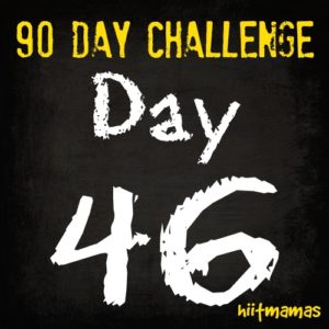 Free HIIT Mamas 90 Day Fitness Challenge- DAY 46