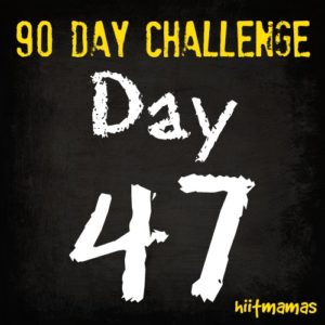 Free HIIT Mamas 90 Day Fitness Challenge- DAY 47