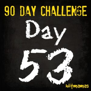 Free HIIT Mamas 90 Day Fitness Challenge- DAY 53
