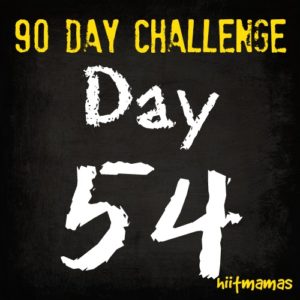 Free HIIT Mamas 90 Day Fitness Challenge- DAY 54