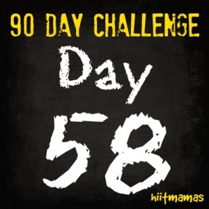 Free HIIT Mamas 90 Day Fitness Challenge- DAY 58
