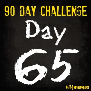 Free HIIT Mamas 90 Day Fitness Challenge- DAY 65