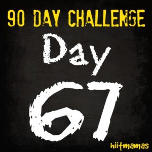 Free HIIT Mamas 90 Day Fitness Challenge- DAY 67