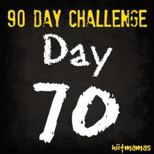 Free HIIT Mamas 90 Day Fitness Challenge- DAY 70