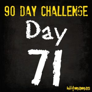 Free HIIT Mamas 90 Day Fitness Challenge- DAY 71