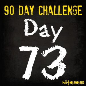Free HIIT Mamas 90 Day Fitness Challenge- DAY 73