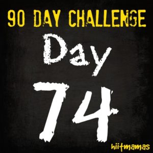 Free HIIT Mamas 90 Day Fitness Challenge- DAY 74