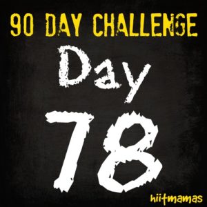 Free HIIT Mamas 90 Day Fitness Challenge- DAY 78
