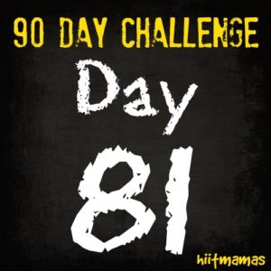 Free HIIT Mamas 90 Day Fitness Challenge- DAY 81