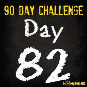 Free HIIT Mamas 90 Day Fitness Challenge- DAY 82