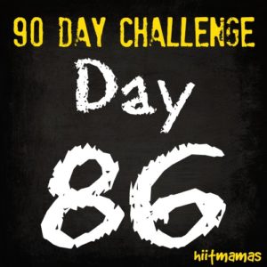 Free HIIT Mamas 90 Day Fitness Challenge- DAY 86