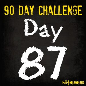 Free HIIT Mamas 90 Day Fitness Challenge- DAY 87