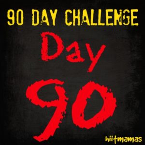 Free HIIT Mamas 90 Day Fitness Challenge- DAY 90