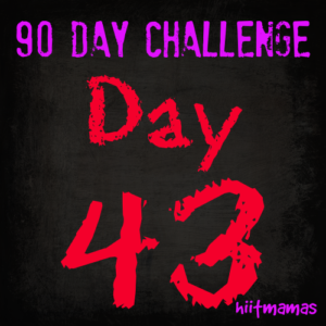 Free HIIT Mamas 90 Day Fitness Challenge- DAY 43